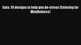 Cats: 70 designs to help you de-stress (Coloring for Mindfulness) [Download] Full Ebook