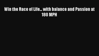 Win the Race of Life... with balance and Passion at 180 MPH [Read] Full Ebook