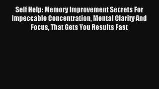 Self Help: Memory Improvement Secrets For Impeccable Concentration Mental Clarity And Focus