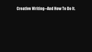 Creative Writing--And How To Do It. [Read] Online