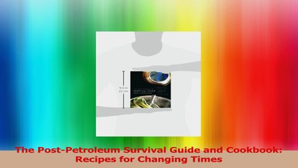 The PostPetroleum Survival Guide and Cookbook Recipes for Changing Times Read Online