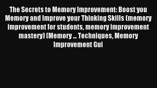 The Secrets to Memory Improvement: Boost you Memory and Improve your Thinking Skills (memory