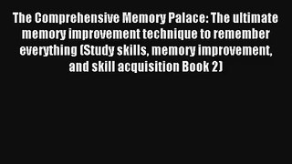 The Comprehensive Memory Palace: The ultimate memory improvement technique to remember everything