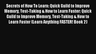 Secrets of How To Learn: Quick Guild to Improve Memory Test-Taking & How to Learn Faster: Quick