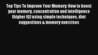 Top Tips To Improve Your Memory: How to boost your memory concentration and intelligence (higher