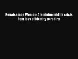 Renaissance Woman: A feminine midlife crisis from loss of identity to rebirth [Download] Online