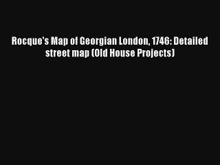 Rocque's Map of Georgian London 1746: Detailed street map (Old House Projects) [Download] Full