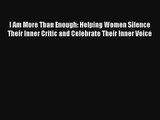 I Am More Than Enough: Helping Women Silence Their Inner Critic and Celebrate Their Inner Voice