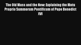 The Old Mass and the New: Explaining the Motu Proprio Summorum Pontificum of Pope Benedict