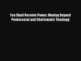 You Shall Receive Power: Moving Beyond Pentecostal and Charismatic Theology [Download] Online