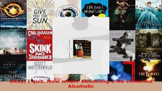 Read  Okay I quit Now what Becoming a ReInvented Alcoholic Ebook Free