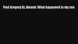 Find Gregory St. Amand: What happened to my son [Download] Full Ebook