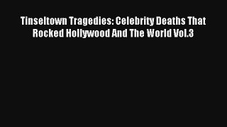 Tinseltown Tragedies: Celebrity Deaths That Rocked Hollywood And The World Vol.3 [Read] Online