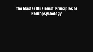 The Master Illusionist: Principles of Neuropsychology [Read] Full Ebook