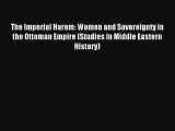 The Imperial Harem: Women and Sovereignty in the Ottoman Empire (Studies in Middle Eastern