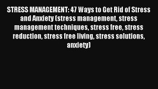 STRESS MANAGEMENT: 47 Ways to Get Rid of Stress and Anxiety (stress management stress management