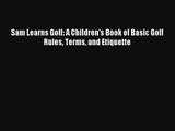 Sam Learns Golf: A Children's Book of Basic Golf Rules Terms and Etiquette [Read] Online