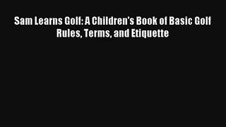 Sam Learns Golf: A Children's Book of Basic Golf Rules Terms and Etiquette [Read] Online