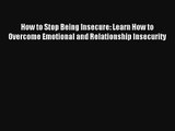 How to Stop Being Insecure: Learn How to Overcome Emotional and Relationship Insecurity [Read]