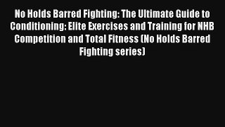 No Holds Barred Fighting: The Ultimate Guide to Conditioning: Elite Exercises and Training