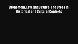 Atonement Law and Justice: The Cross in Historical and Cultural Contexts [PDF Download] Full