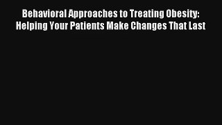 Behavioral Approaches to Treating Obesity: Helping Your Patients Make Changes That Last [Read]