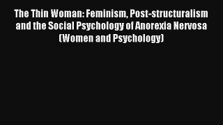 The Thin Woman: Feminism Post-structuralism and the Social Psychology of Anorexia Nervosa (Women