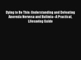 Dying to Be Thin: Understanding and Defeating Anorexia Nervosa and Bulimia--A Practical Lifesaving