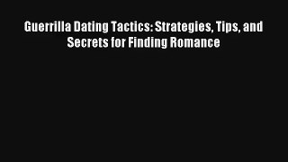 Guerrilla Dating Tactics: Strategies Tips and Secrets for Finding Romance [Read] Online