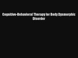 Cognitive-Behavioral Therapy for Body Dysmorphic Disorder [Read] Full Ebook