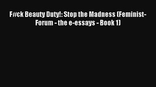 F#ck Beauty Duty!: Stop the Madness (Feminist-Forum - the e-essays - Book 1) [Download] Full
