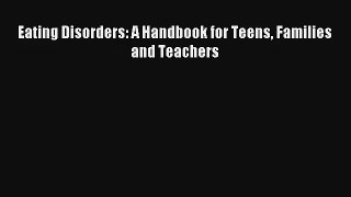 Eating Disorders: A Handbook for Teens Families and Teachers [Read] Online