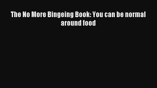The No More Bingeing Book: You can be normal around food [Read] Full Ebook