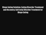 Binge Eating Solution: Eating Disorder Treatment and Recovery: Self-help Effective Treatment