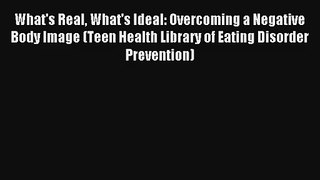 What's Real What's Ideal: Overcoming a Negative Body Image (Teen Health Library of Eating Disorder