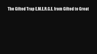 The Gifted Trap E.M.E.R.G.E. from Gifted to Great [Read] Full Ebook