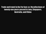 Trade and travel in the Far East or Recollections of twenty-one years passed in Java Singapore