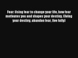 Fear: Using fear to change your life how fear motivates you and shapes your destiny. (living