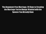 The Argument-Free Marriage: 28 Days to Creating the Marriage You've Always Wanted with the