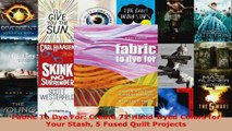 Read  Fabric To Dye For Create 72 HandDyed Colors for Your Stash 5 Fused Quilt Projects EBooks Online