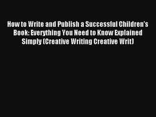 [Read] How to Write and Publish a Successful Children's Book: Everything You Need to Know Explained