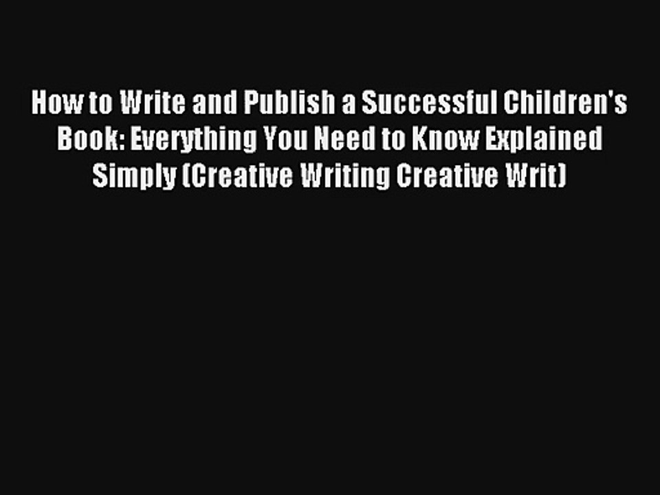 [Read] How to Write and Publish a Successful Children's Book: Everything You Need to Know Explained