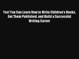 [Read] Yes! You Can Learn How to Write Children's Books Get Them Published and Build a Successful