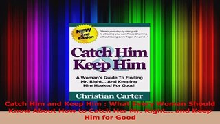Read  Catch Him and Keep Him  What Every Woman Should Know About How to Catch Her Mr Right Ebook Free