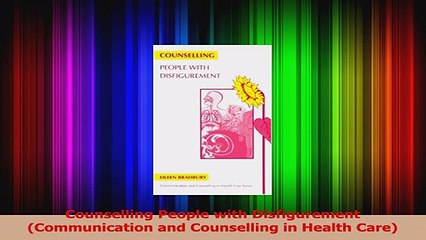 Read  Counselling People with Disfigurement Communication and Counselling in Health Care PDF Free