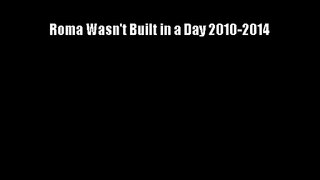 Roma Wasn't Built in a Day 2010-2014