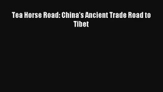 Tea Horse Road: China's Ancient Trade Road to Tibet [PDF Download] Online