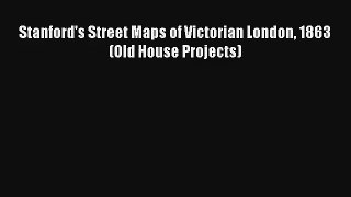 Stanford's Street Maps of Victorian London 1863 (Old House Projects) [Read] Full Ebook
