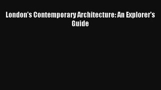 London's Contemporary Architecture: An Explorer's Guide [Download] Full Ebook