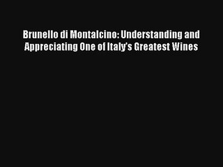 Brunello di Montalcino: Understanding and Appreciating One of Italy's Greatest Wines [Download]